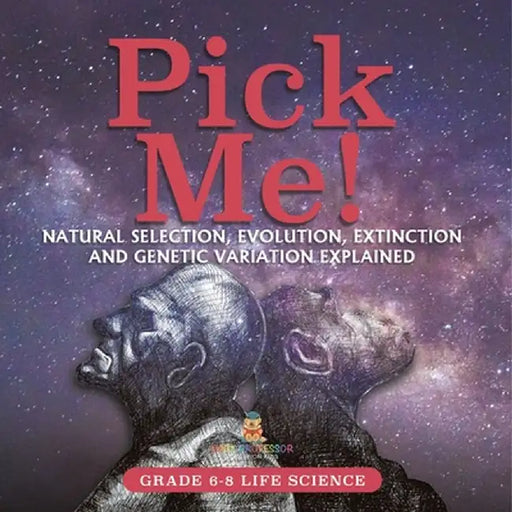 Pick Me! Natural Selection, Evolution, Extinction and Genetic Variation Explained Grade 6-8 Life Science by Baby Professor