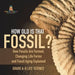 How Old is That Fossil? How Fossils are Formed, Changing Life Forms and Fossil Aging Explained Grade 6-8 Life Science by Baby Professor