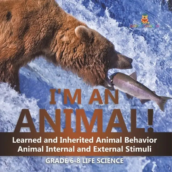 I'm an Animal! Learned and Inherited Animal Behavior Animal Internal and External Stimuli Grade 6-8 Life Science by Baby Professor