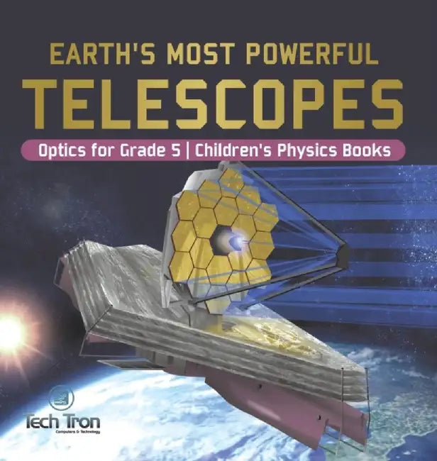 Earth's Most Powerful Telescopes Optics for Grade 5 Children's Physics Books by Tech Tron