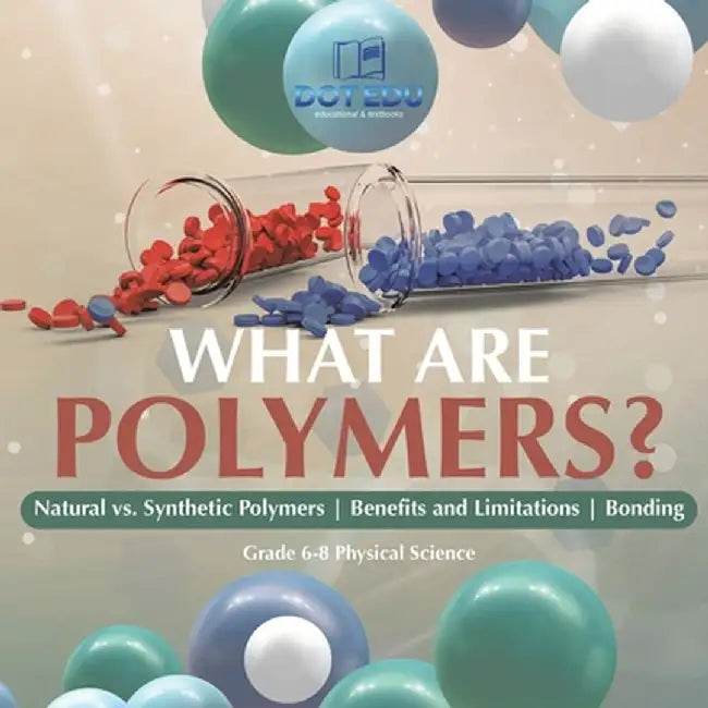 What are Polymers? Natural vs. Synthetic Polymers and Benefits and Limitations Bonding Grade 6-8 Physical Science by Dot Edu