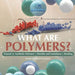 What are Polymers? Natural vs. Synthetic Polymers and Benefits and Limitations Bonding Grade 6-8 Physical Science by Dot Edu