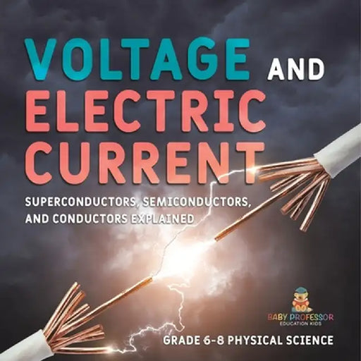 Voltage and Electric Current Superconductors, Semiconductors, and Conductors Explained Grade 6-8 Physical Science by Baby Professor