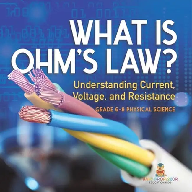 What is Ohm's Law? Understanding Current, Voltage, and Resistance Grade 6-8 Physical Science by Baby Professor