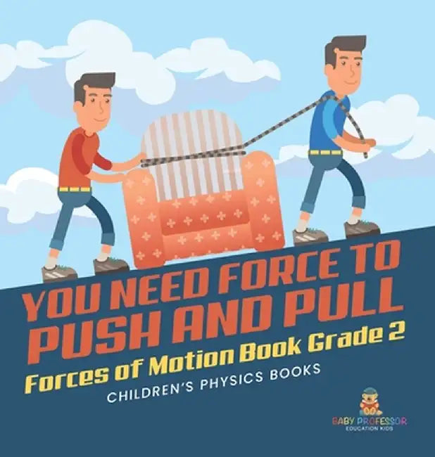 You Need Force to Push and Pull Forces of Motion Book Grade 2 Children's Physics Books by Baby Professor