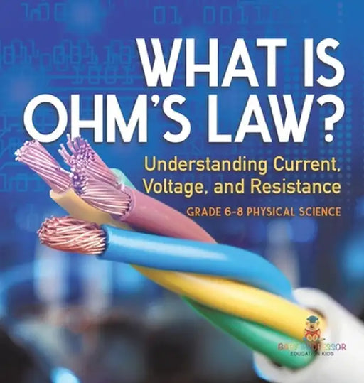 What is Ohm's Law? Understanding Current, Voltage, and Resistance Grade 6-8 Physical Science by Baby Professor