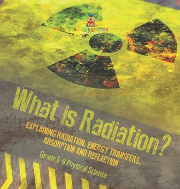 What is Radiation? Explaining Radiation, Energy Transfers, Absorption and Reflection Grade 6-8 Physical Science by Baby Professor