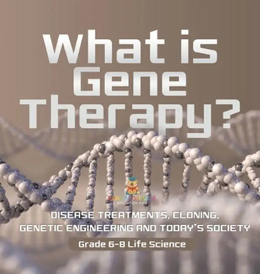 What is Gene Therapy? Disease Treatments, Cloning, Genetic Engineering and Today's Society Grade 6-8 Life Science by Baby Professor