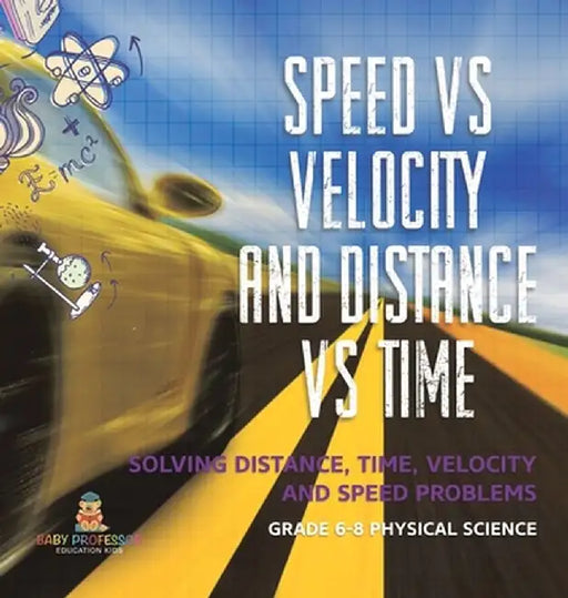 Speed vs Velocity and Distance vs Time Solving Distance, Time, Velocity and Speed Problems Grade 6-8 Physical Science by Baby Professor