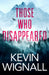 Those Who Disappeared by Kevin Wignall