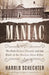Maniac: The Bath School Disaster and the Birth of the Modern Mass Killer by Harold Schechter