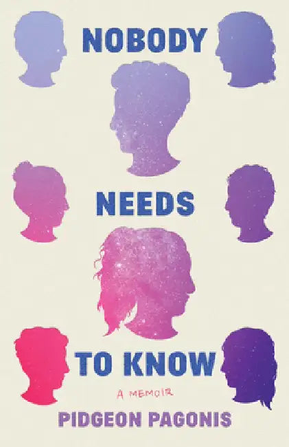 Nobody Needs to Know: A Memoir by Pidgeon Pagonis