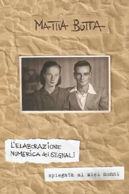 L'elaborazione numerica dei segnali spiegata ai miei nonni by Butta, Mattia