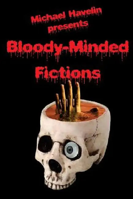 Bloody-Minded Fictions by Michael F. Havelin