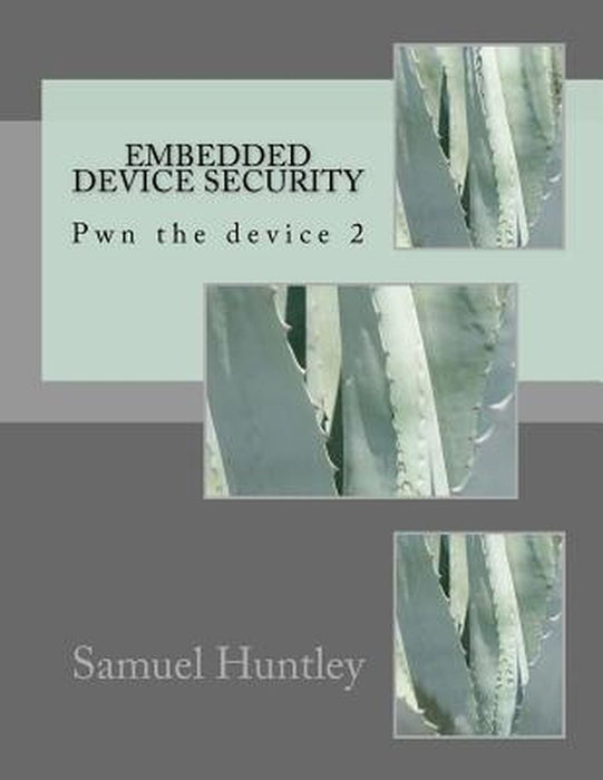 Embedded Device Security: Pwn the Device 2 by Huntley, MR Samuel