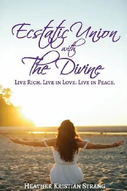 Ecstatic Union with The Divine by Heather Kristian Strang