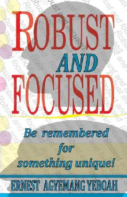 Robust and focused: be remembered for something unique by Ernest Agyemang Yeboah