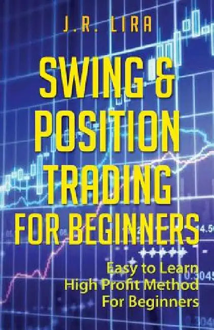 Swing & Position Trading for Beginners: Easy to Learn High Profit Method for Beginners by J. R. Lira