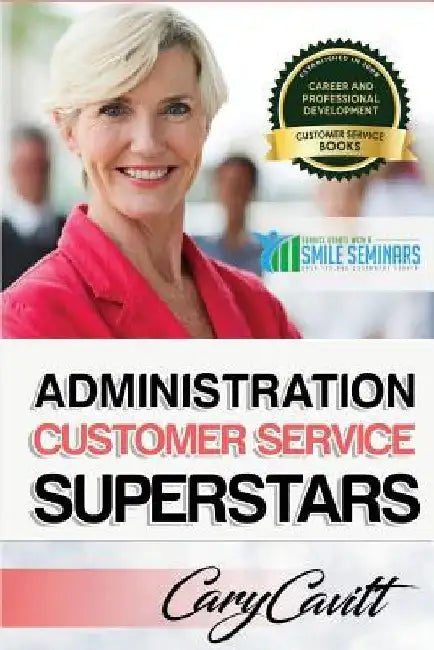 Administration Customer Service Superstars: Six attitudes that bring out our best by Cary Jon Cavitt