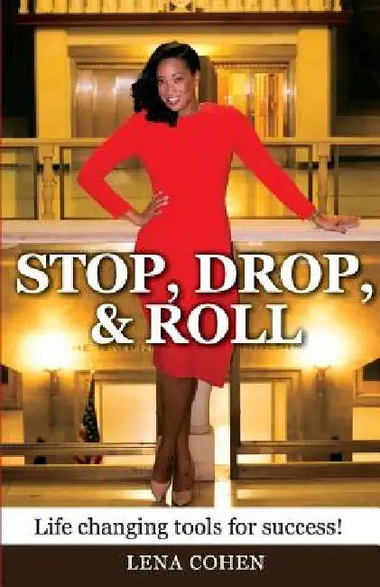 Stop, Drop, and Roll: Life changing tools for success! by Lena Cohen