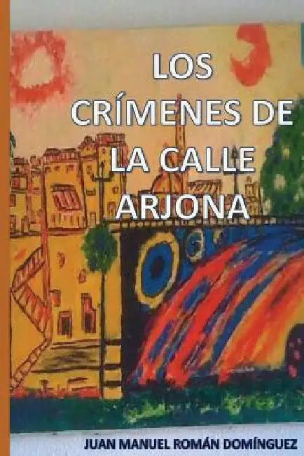 Los crímenes de la calle Arjona by Roman Dominguez, Juan Manuel