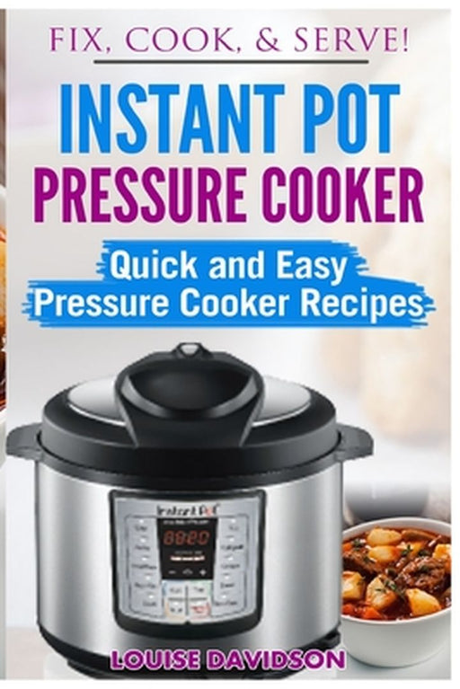 Instant Pot Pressure Cooker: Quick and Easy Pressure Cooker Recipes by Davidson, Louise
