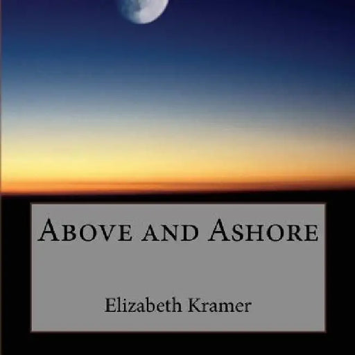 Above and Ashore by Elizabeth Kramer