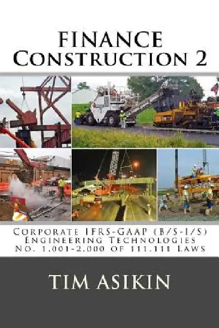 Finance Construction-2: Corporate IFRS-GAAP (B/S-I/S) Engineering Technologies No. 1,001-2,000 of 111,111 Laws by Steve Asikin