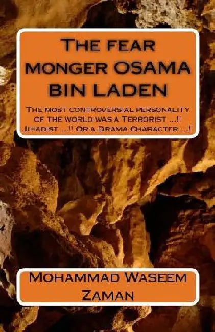 The fear monger OSAMA BIN LADEN: The most controversial personality of the world was a Terrorist ...!! Jihadist ...!! Or a Drama Character ...!! by Mohammad Waseem Zaman