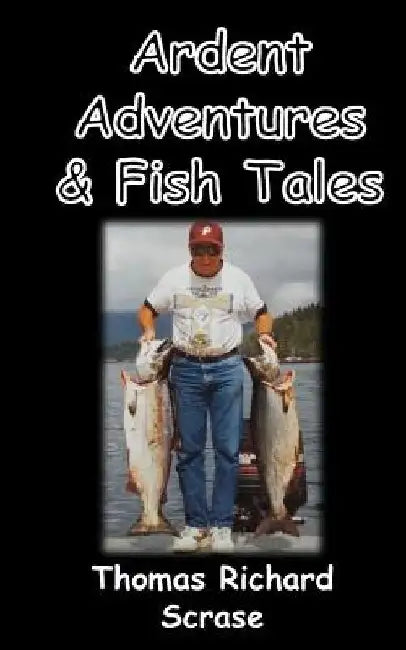 Ardent Adventures & Fish Tales by Thomas Richard Scrase