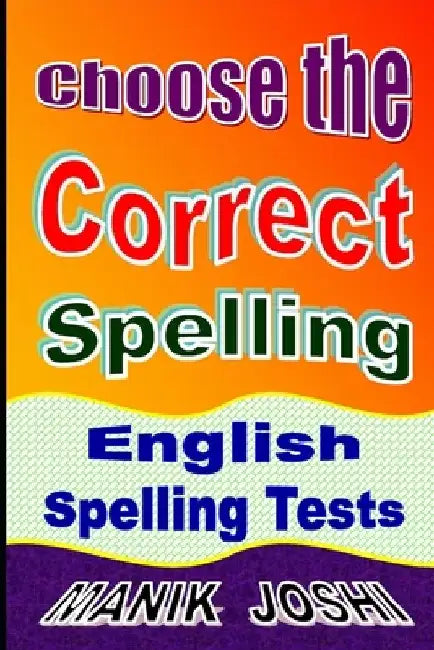 Choose the Correct Spelling: English Spelling Tests by Manik Joshi