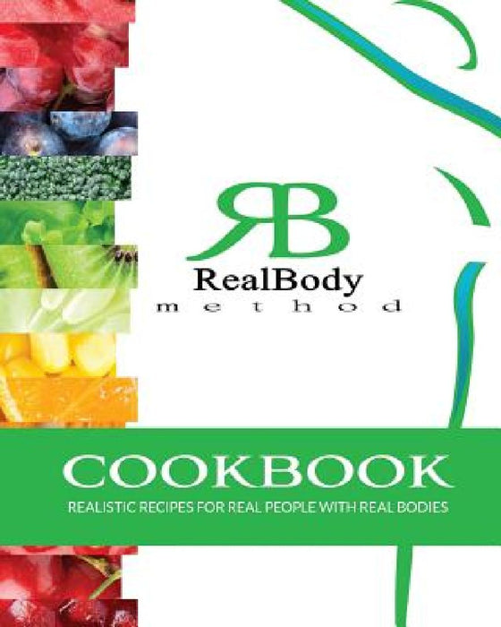 RealBody Method Cookbook: Realistic Recipes for Real People with Real Bodies by Kaylan McKinney