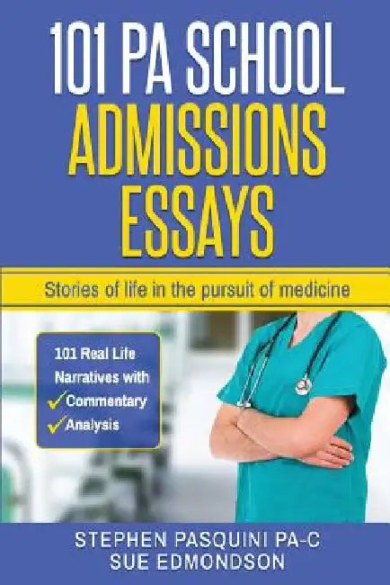 101 PA School Admissions Essays: Stories of life in the pursuit of medicine by Sue Edmondson