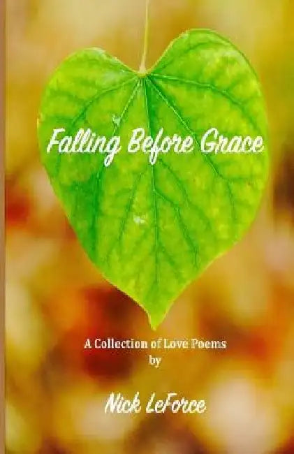 Falling Before Grace: A Collection of Love Poems by Nick Leforce