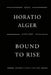 Bound To Rise by Horatio Alger