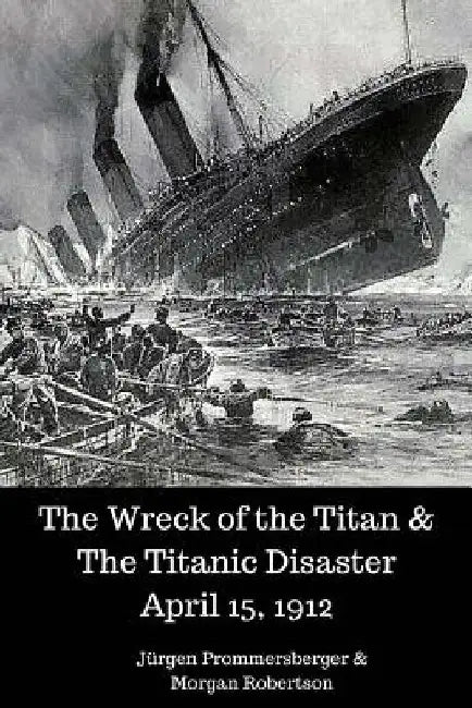 The Wreck of the Titan & The Titanic Disaster April 15, 1912 by Morgan Robertson