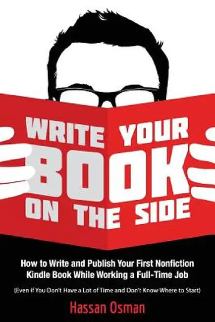 Write Your Book on the Side: How to Write and Publish Your First Nonfiction Kindle Book While Working a Full-Time Job by Hassan Osman