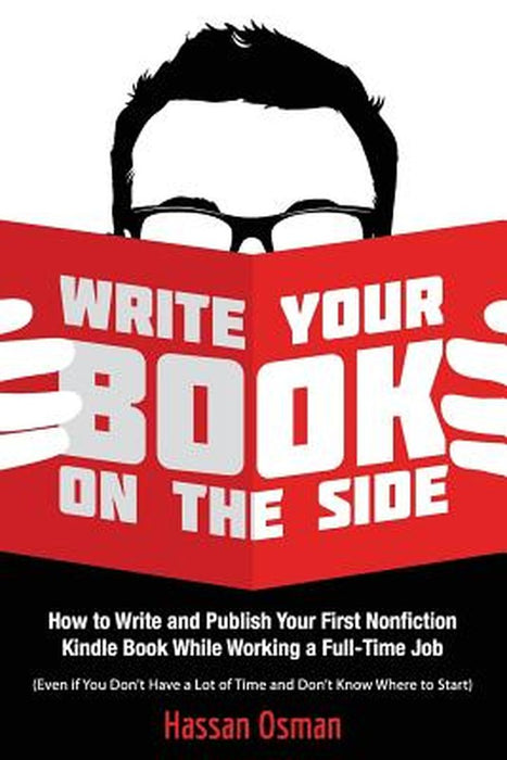 Write Your Book on the Side: How to Write and Publish Your First Nonfiction Kindle Book While Working a Full-Time Job by Hassan Osman