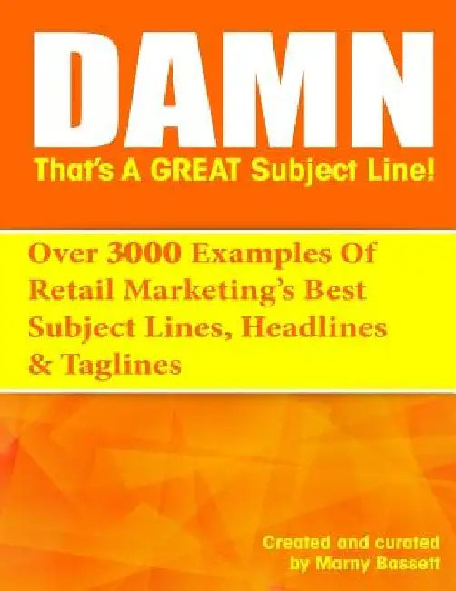 Damn, That's A Great Subject Line!: Over 3000 super powered subject lines and headlines that will get your customers to open, click and buy. by Marny Bassett