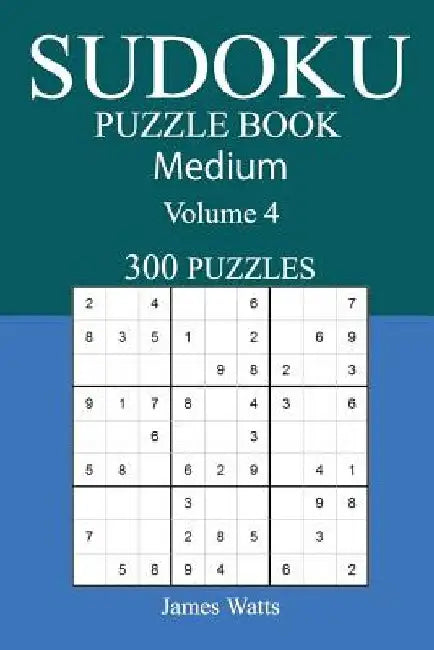 300 Medium Sudoku Puzzle Book: Volume 4 by James Watts