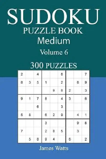 300 Medium Sudoku Puzzle Book: Volume 6 by James Watts