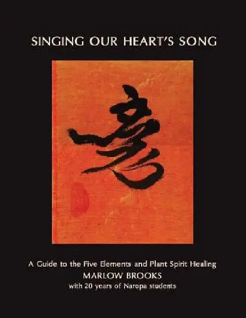 Singing Our Heart's Song: A Guide to the Five Elements and Plant Spirit Healing by Marlow Brooks