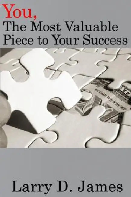You, the Most Valuable piece to your Success by Larry D. James