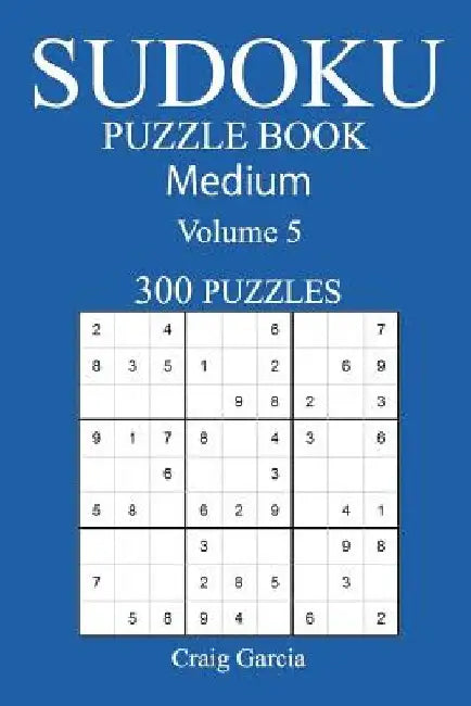 300 Medium Sudoku Puzzle Book: Volume 5 by Craig Garcia