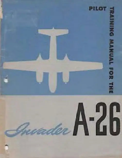 Pilot Training Manual For The Invader, A-26. by: United States. Army Air Forces. Office of Flying Safety by United States Office of Flying Safety