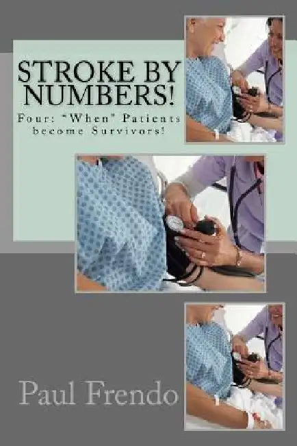 Stroke by Numbers!: Four: When Patients become Survivors! by Paul G. Frendo