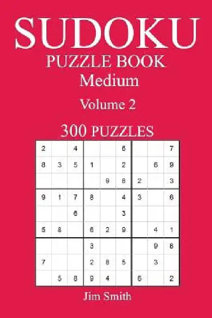 300 Medium Sudoku Puzzle Book: Volume 2 by Jim Smith