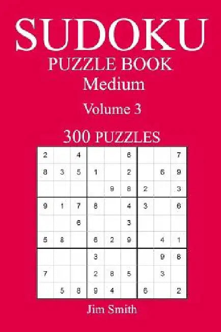 300 Medium Sudoku Puzzle Book: Volume 3 by Jim Smith