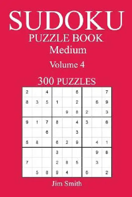 300 Medium Sudoku Puzzle Book: Volume 4 by Jim Smith