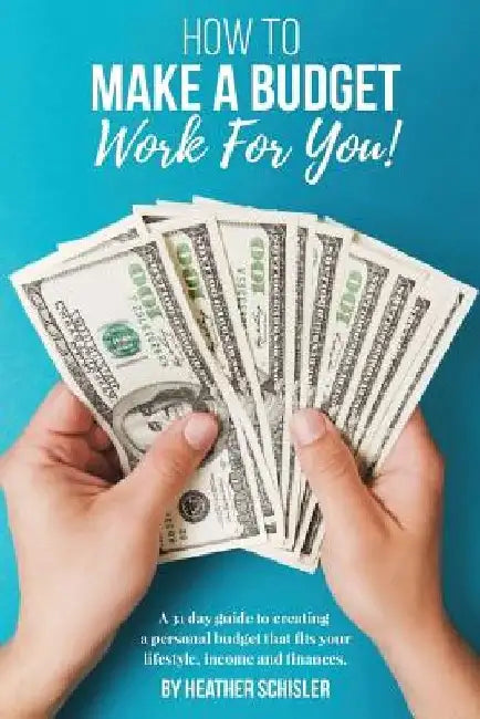 How to Make a Budget Work For You: A 31 Day Guide to creating a personal budget that fits your lifestyle, income and finances. by Heather Schisler